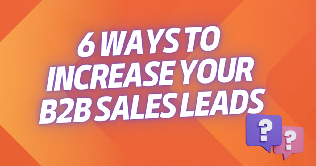 6 Ways to increase your B2B sales leads