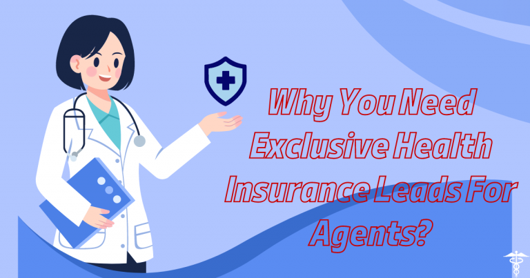 Why You Need Exclusive Health Insurance Leads For Agents