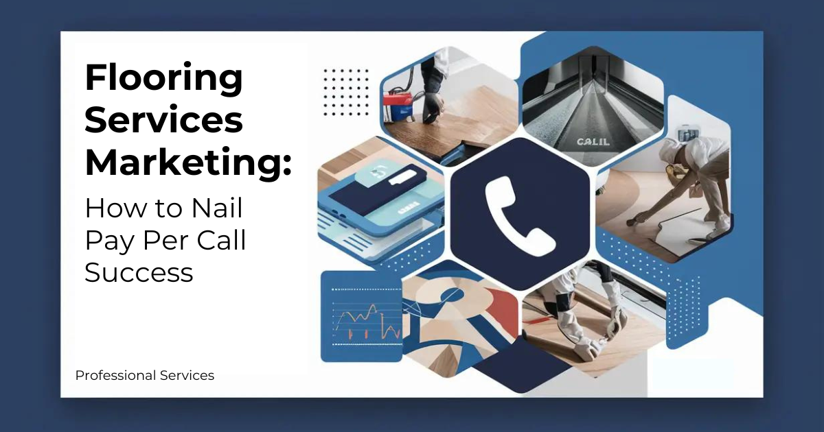 Flooring Services Marketing: How to Nail Pay Per Call Success
