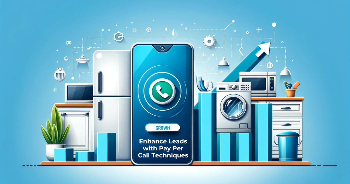 Appliance Repair Marketing: Enhance Leads with Pay Per Call Techniques
